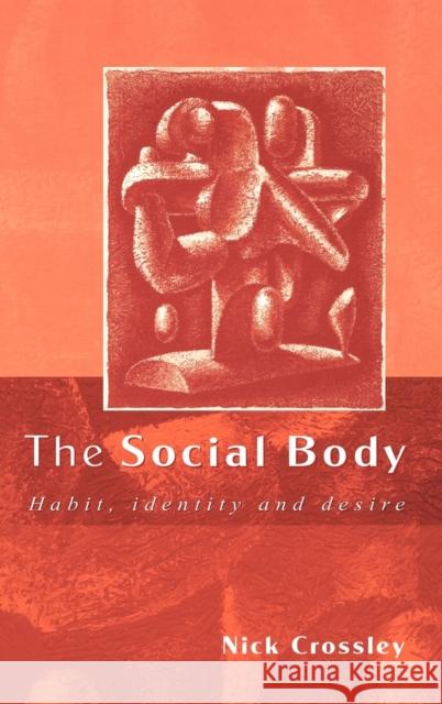 The Social Body: Habit, Identity and Desire Crossley, Nick 9780761966395 Sage Publications