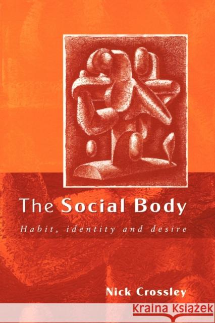 The Social Body: Habit, Identity and Desire Crossley, Nick 9780761966401 Sage Publications
