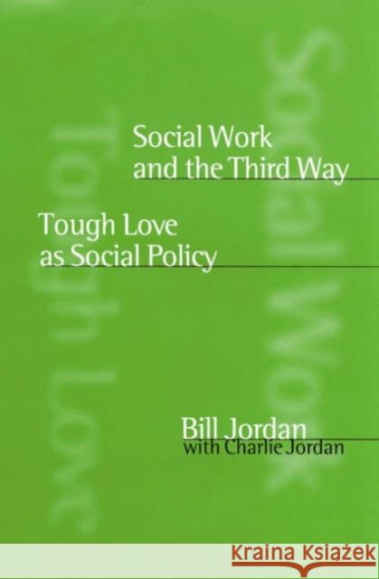 Social Work and the Third Way: Tough Love as Social Policy Jordan, Bill 9780761967200 Sage Publications