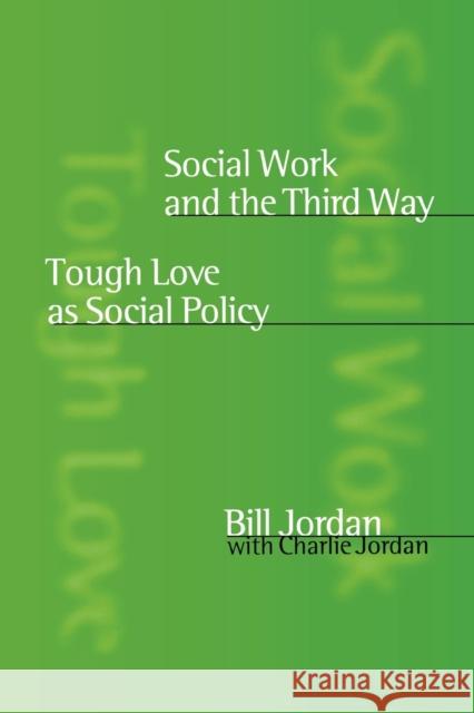 Social Work and the Third Way: Tough Love as Social Policy Jordan, Bill 9780761967217 Sage Publications