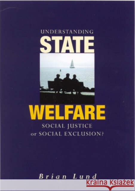 Understanding State Welfare: Social Justice or Social Exclusion? Lund, Brian 9780761967682