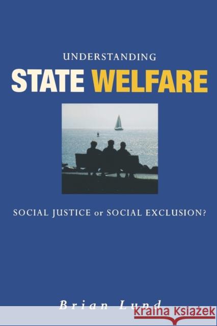 Understanding State Welfare: Social Justice or Social Exclusion? Lund, Brian 9780761967699