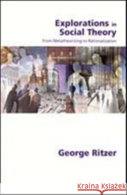 Explorations in Social Theory: From Metatheorizing to Rationalization Ritzer, George 9780761967729
