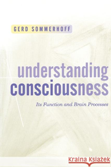 Understanding Consciousness: Its Function and Brain Processes Sommerhoff, Gerd 9780761967750 Sage Publications
