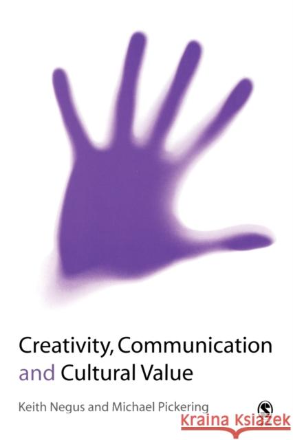 Creativity, Communication and Cultural Value Keith Negus Michael J. Pickering 9780761970767 Sage Publications