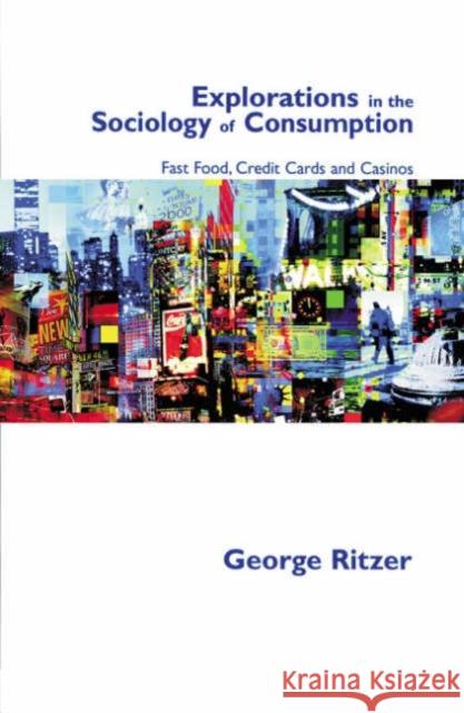 Explorations in the Sociology of Consumption: Fast Food, Credit Cards and Casinos Ritzer, George 9780761971191 Sage Publications