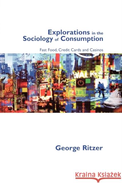 Explorations in the Sociology of Consumption: Fast Food, Credit Cards and Casinos Ritzer, George 9780761971207 Sage Publications