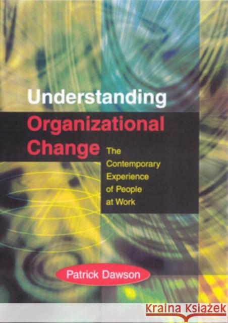 Understanding Organizational Change: The Contemporary Experience of People at Work Dawson, Patrick 9780761971597