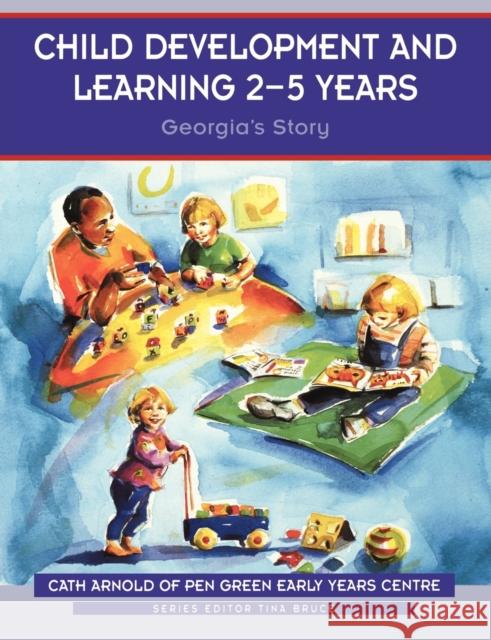 Child Development and Learning 2-5 Years: Georgia's Story Arnold, Cath 9780761972990