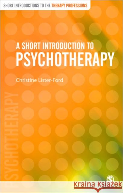 A Short Introduction to Psychotherapy Christine Lister-Ford 9780761973041 Sage Publications