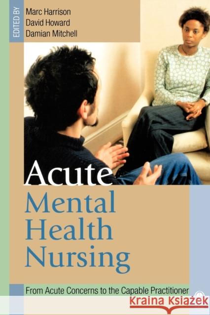 Acute Mental Health Nursing: From Acute Concerns to the Capable Practitioner Harrison, Marc 9780761973195 0