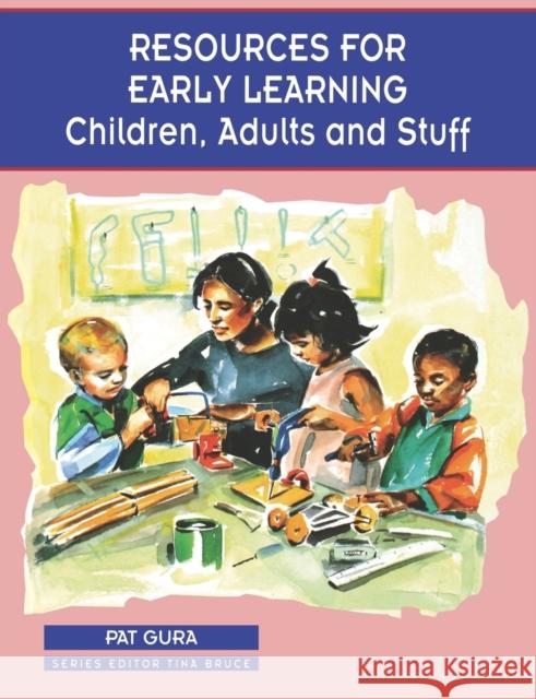 Resources for Early Learning: Children, Adults and Stuff Gura, Pat 9780761973591 SAGE PUBLICATIONS LTD