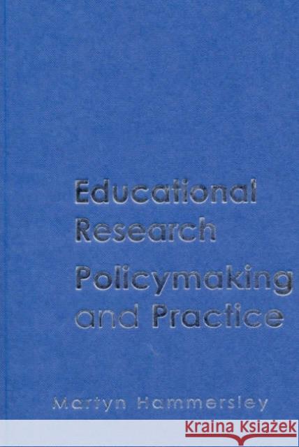 Educational Research, Policymaking and Practice Martyn Hammersley 9780761974192 Sage Publications