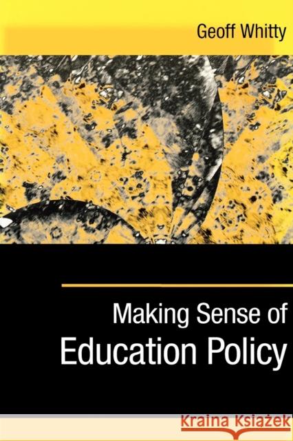 Making Sense of Education Policy: Studies in the Sociology and Politics of Education Whitty, Geoff 9780761974529