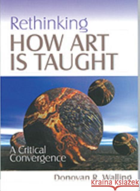 Rethinking How Art Is Taught: A Critical Convergence Walling, Donovan R. 9780761975199 Corwin Press