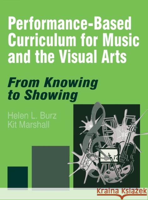 Performance-Based Curriculum for Music and the Visual Arts: From Knowing to Showing Burz, Helen L. 9780761975359
