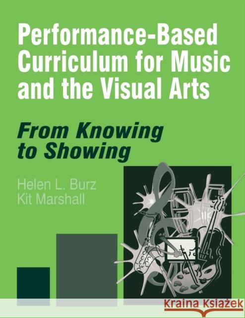 Performance-Based Curriculum for Music and the Visual Arts: From Knowing to Showing Burz, Helen L. 9780761975366 Corwin Press