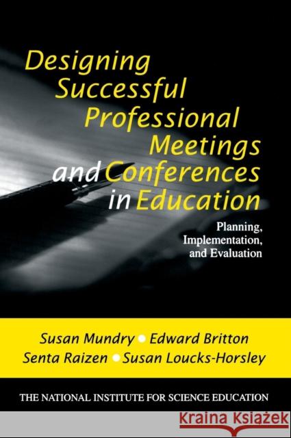Designing Successful Professional Meetings and Conferences in Education: Planning, Implementation, and Evaluation Mundry, Susan E. 9780761976325