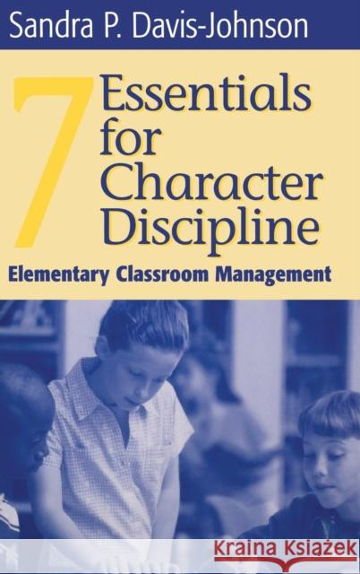Seven Essentials for Character Discipline: Elementary Classroom Management Davis-Johnson, Sandra P. 9780761976424