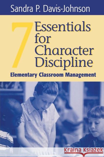 Seven Essentials for Character Discipline: Elementary Classroom Management Davis-Johnson, Sandra P. 9780761976431