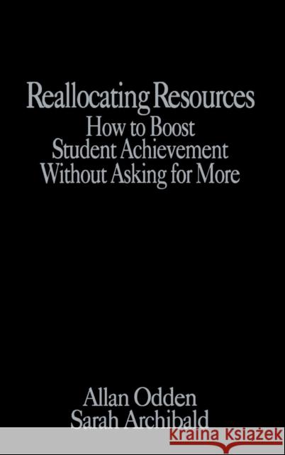 Reallocating Resources: How to Boost Student Achievement Without Asking for More Odden, Allan R. 9780761976523 SAGE PUBLICATIONS INC
