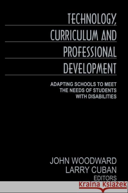 Technology, Curriculum, and Professional Development: Adapting Schools to Meet the Needs of Students with Disabilities Woodward, John 9780761977421