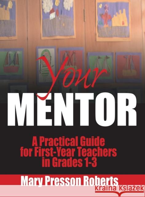 Your Mentor: A Practical Guide for First-Year Teachers in Grades 1-3 Roberts, Mary Presson 9780761977506 Corwin Press