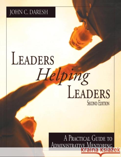 Leaders Helping Leaders: A Practical Guide to Administrative Mentoring Daresh, John C. 9780761977803