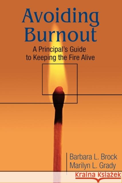 Avoiding Burnout: A Principal′s Guide to Keeping the Fire Alive Brock, Barbara L. 9780761978077 Corwin Press