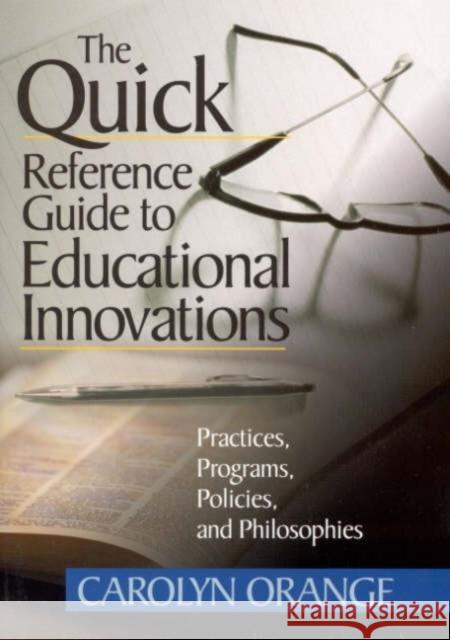 The Quick Reference Guide to Educational Innovations: Practices, Programs, Policies, and Philosophies Carolyn Orange 9780761978169 Corwin Press