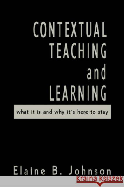 Contextual Teaching and Learning: What It Is and Why It′s Here to Stay Johnson, Elaine B. 9780761978657 Corwin Press