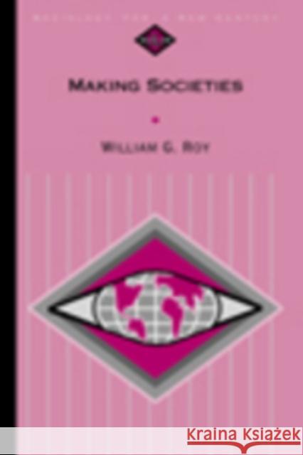 Making Societies: The Historical Construction of Our World Roy, William G. 9780761986621 Pine Forge Press