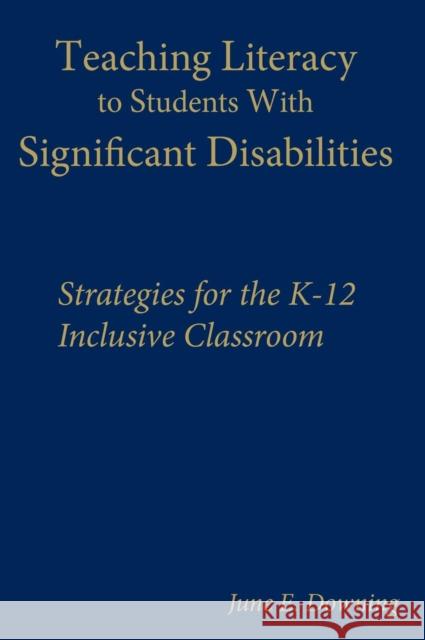 Teaching Literacy to Students with Significant Disabilities: Strategies for the K-12 Inclusive Classroom Downing, June E. 9780761988786