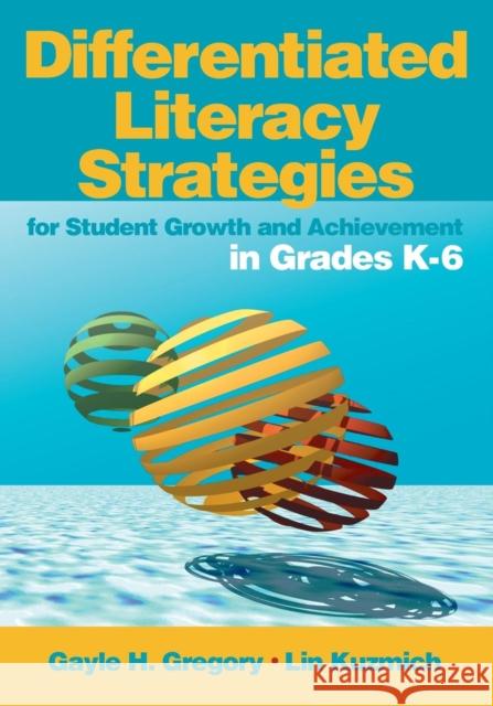 Differentiated Literacy Strategies for Student Growth and Achievement in Grades K-6 Gayle H. Gregory Lin Kuzmich 9780761988816 Corwin Press