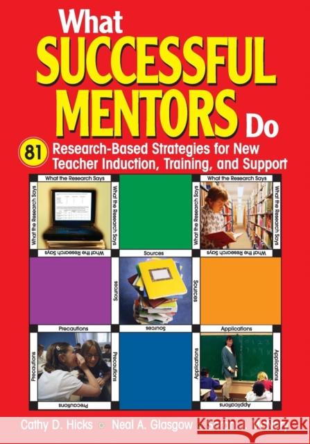 What Successful Mentors Do: 81 Research-Based Strategies for New Teacher Induction, Training, and Support Cathy D. Hicks Neal A. Glasgow Sarah J. McNary 9780761988878