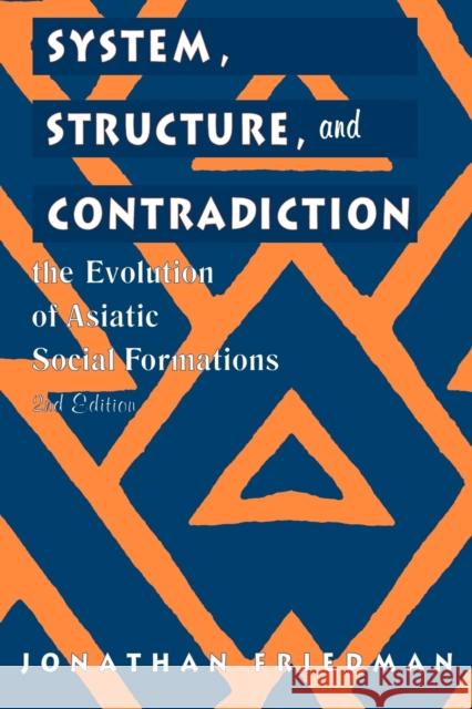 System, Structure, and Contradiction: The Evolution of 'Asiatic' Social Formations Friedman, Jonathan 9780761989349