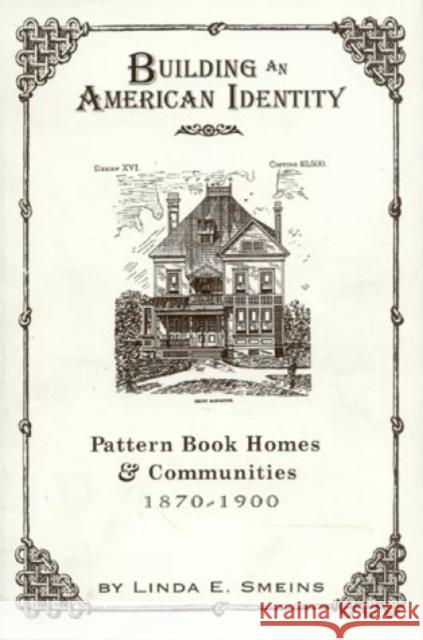 Building an American Identity: Pattern Book Homes and Communities, 1870-1900 Smeins, Linda E. 9780761989639 Altamira Press