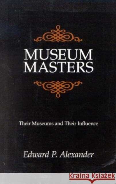Museum Masters: Their Museums and Their Influence Alexander, Edward P. 9780761991311 Altamira Press