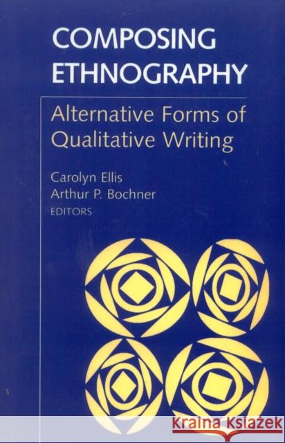 Composing Ethnography: Alternative Forms of Qualitative Writing Ellis, Carolyn 9780761991649 Altamira Press