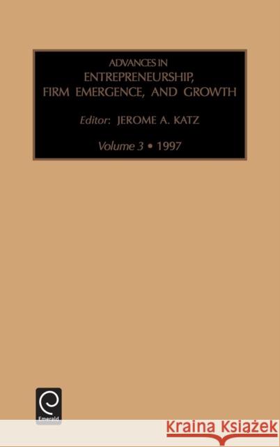Advances in Entrepreneurship, Firm Emergence and Growth Jerome A. Katz 9780762300037 Emerald Publishing Limited