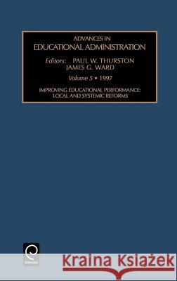 Improving Educational Performance: Local and Systemic Reforms James G. Ward, Paul W. Thurston 9780762300815 Emerald Publishing Limited
