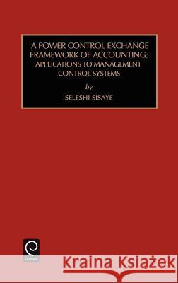 Power Control Exchange Framework of Accounting: Applications to Management Control Systems Marc J. Epstein, Seleshi Sisaye 9780762302338 Emerald Publishing Limited