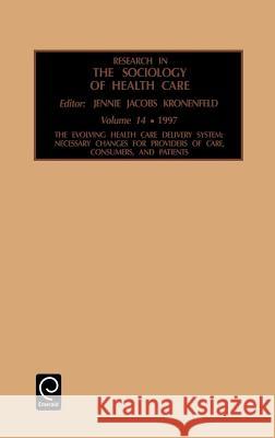 Research in the Sociology of Health Care: Necessary Changes for Providers of Care, Consumers and Patients Jennie Jacobs Kronenfeld 9780762302444 Emerald Publishing Limited