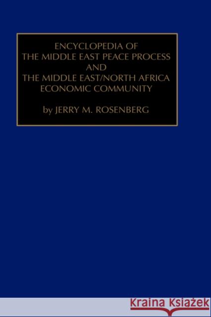 Encyclopedia of the Middle East Peace Process and the Middle East/North African Economic Community Jerry Martin Rosenberg M. Rosenberg Jerr 9780762303502 JAI Press