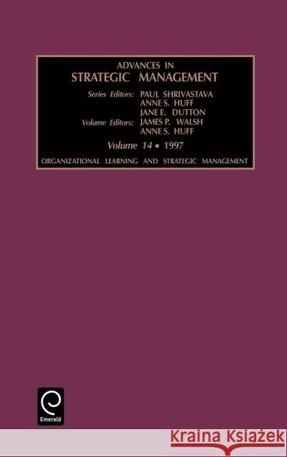 Organizational Learning and Strategic Management James P. Walsh, Anne S. Huff, Paul Shrivastava, Anne Sigismund Huff, Jane E. Dutton 9780762303649