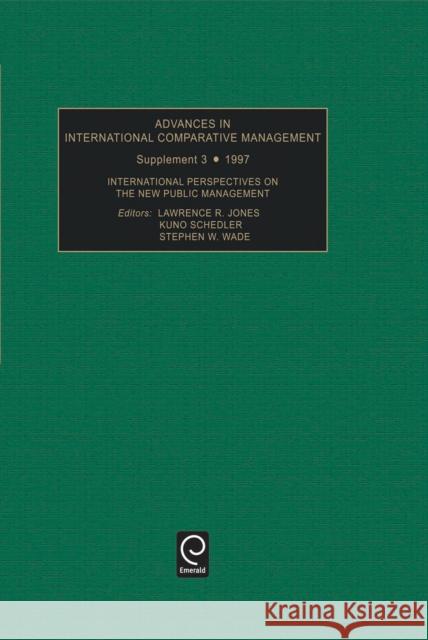 International Perspectives on the New Public Management Lawrence R. Jones, Kuno Schedler, Stephen W. Wade 9780762303762