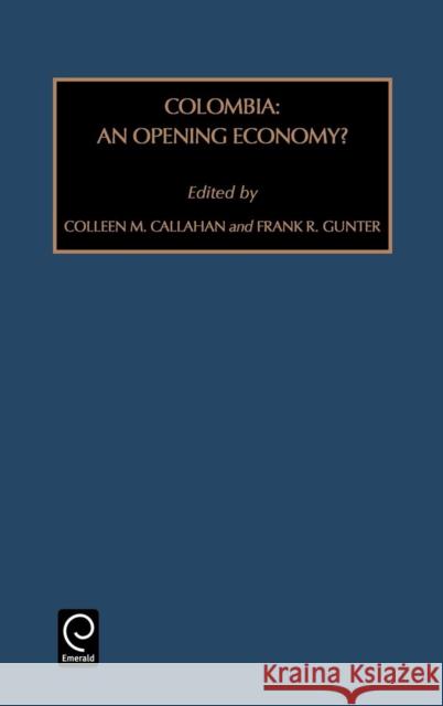 Colombia: An Opening Economy? Frank R. Gunter, Colleen Callahan 9780762304189 Emerald Publishing Limited