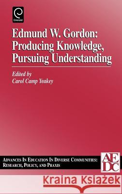 Edmund W. Gordon: Producing Knowledge, Pursuing Understanding Camp Yeakey, Carol 9780762304288 JAI Press