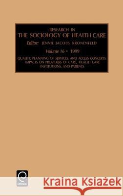 Quality, Planning of Services, and Access Concerns: Impacts on Providers of Care, Health Care Institutions, and Patients Jennie Jacobs Kronenfeld 9780762304417 Emerald Publishing Limited