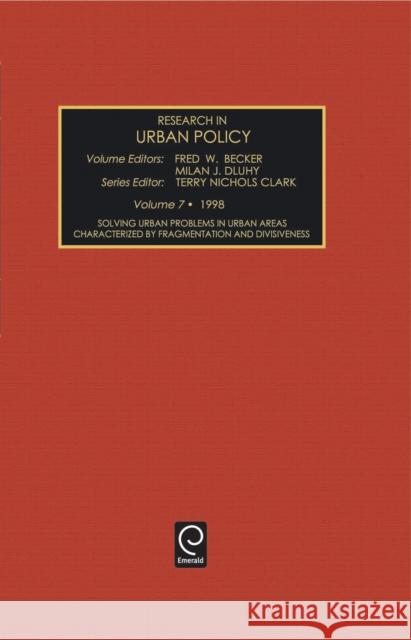 Solving Urban Problems in Urban Areas Characterized by Fragmentation and Divisiveness Terry Nichols Clark, Fred W. Becker, Milan J. Dluhy 9780762304646